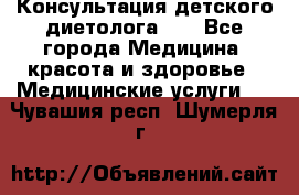 Консультация детского диетолога 21 - Все города Медицина, красота и здоровье » Медицинские услуги   . Чувашия респ.,Шумерля г.